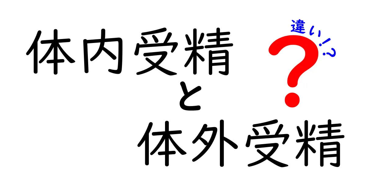 体内受精と体外受精の違いをやさしく解説する完全ガイド