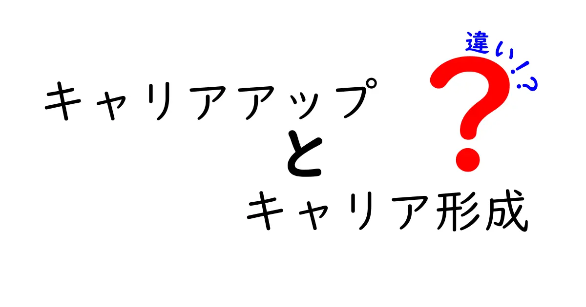 キャリアアップとキャリア形成の違いを徹底解説|今すぐ実践できる考え方と選び方