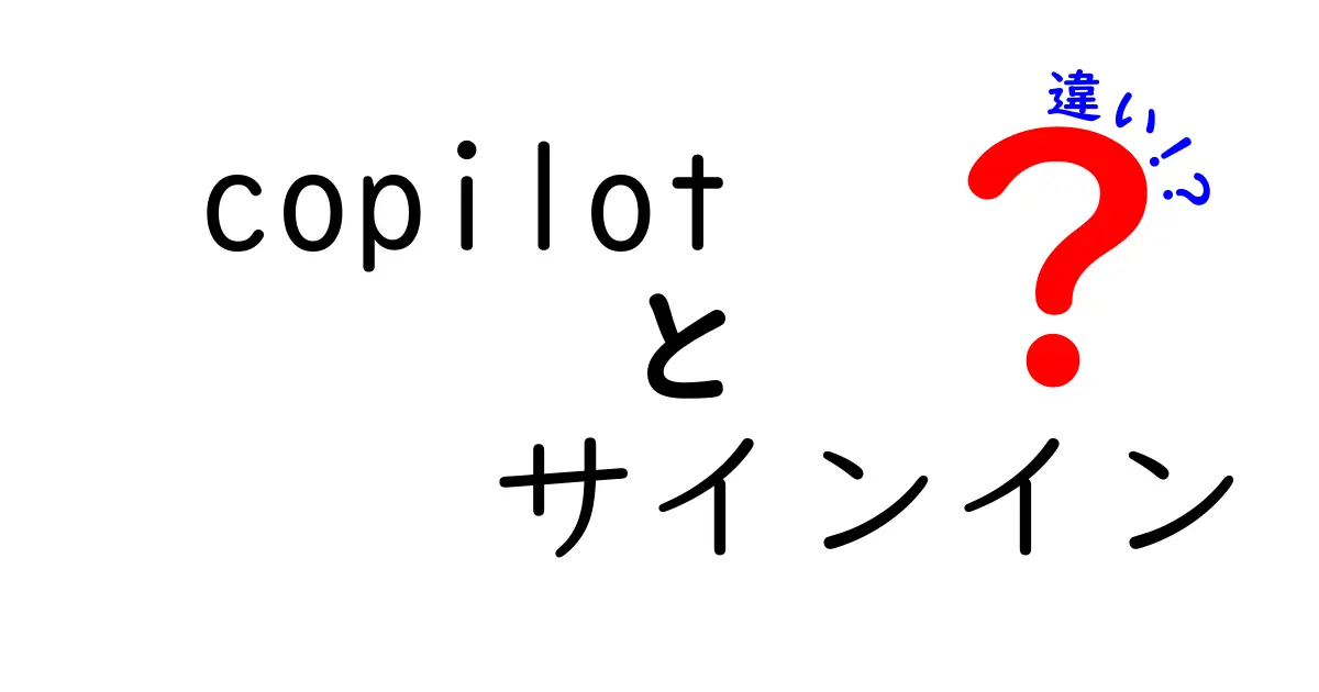 Copilot サインイン 違いを徹底解説：使い方別に分かる本当に知っておきたいポイント