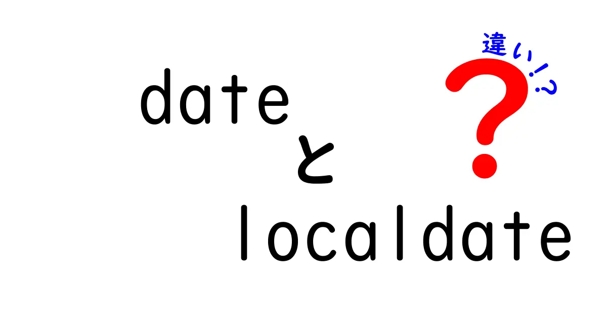 dateとLocalDateの違いを徹底解説！初心者にも伝わるポイントを中学生にもわかるように
