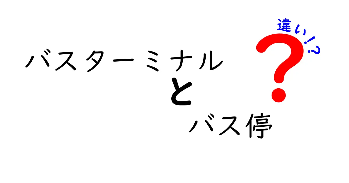 バスターミナルとバス停の違いを初心者でもわかりやすく解説！