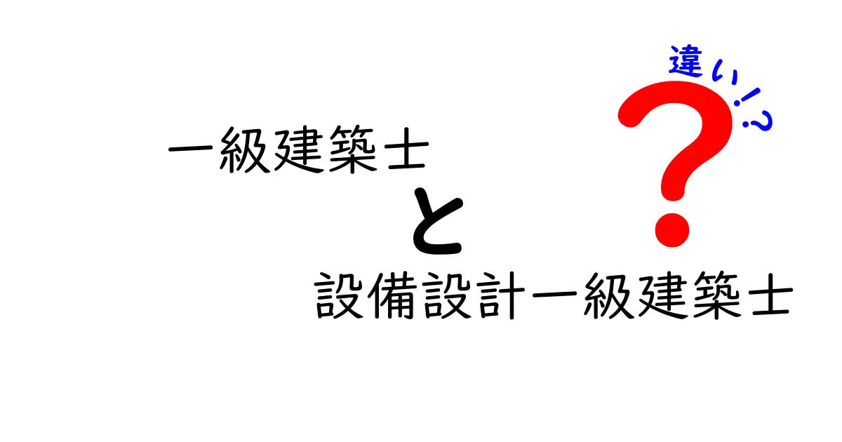 一級建築士と設備設計一級建築士の違いを詳しく解説!仕事内容や資格の特徴とは?