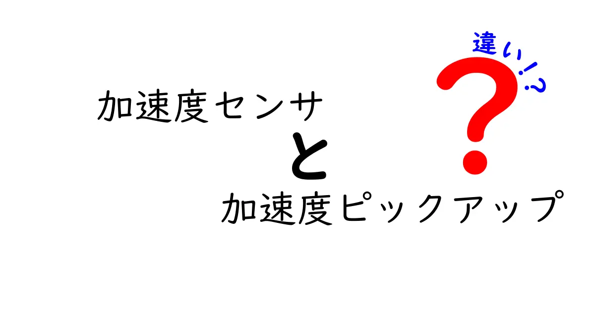 加速度センサ　加速度ピックアップ　違いを徹底解説！中学生にも分かる実例つき
