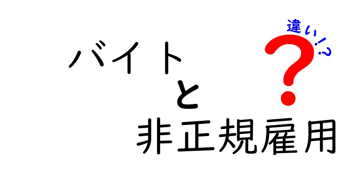 バイトと非正規雇用の違いとは？わかりやすく解説！