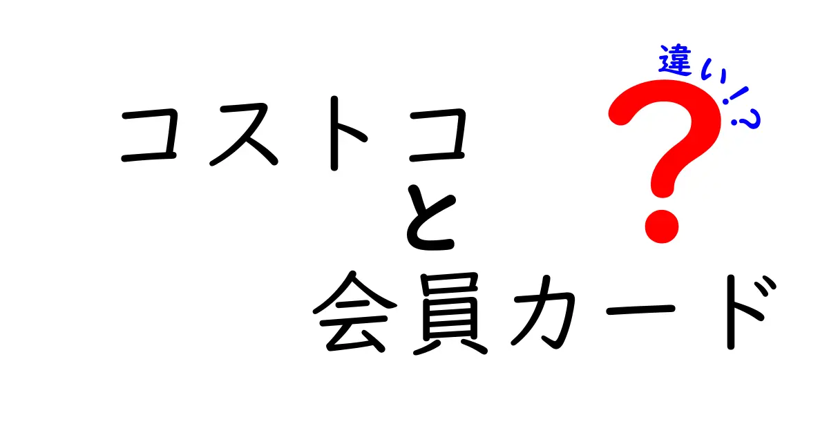 コストコ会員カードの違いを徹底解説｜ゴールドスターとビジネスの選び方と使い方
