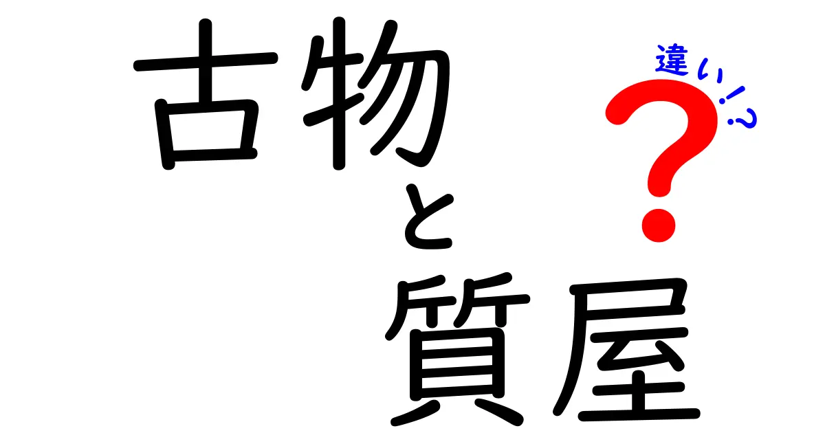古物と質屋の違いを徹底解説—基礎知識と使い分け方