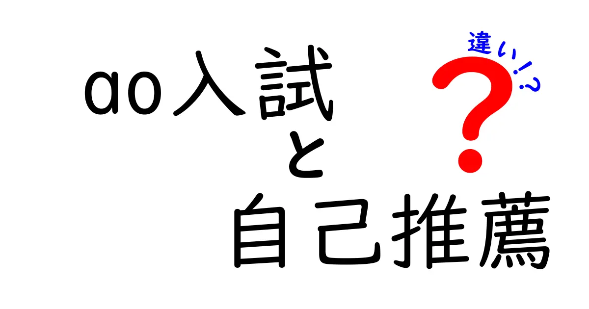AO入試と自己推薦の違いをわかりやすく解説！合格のポイントはここだ！
