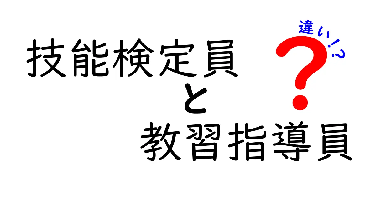 技能検定員と教習指導員の違いを徹底解説｜役割・資格・働き方をやさしく理解する方法
