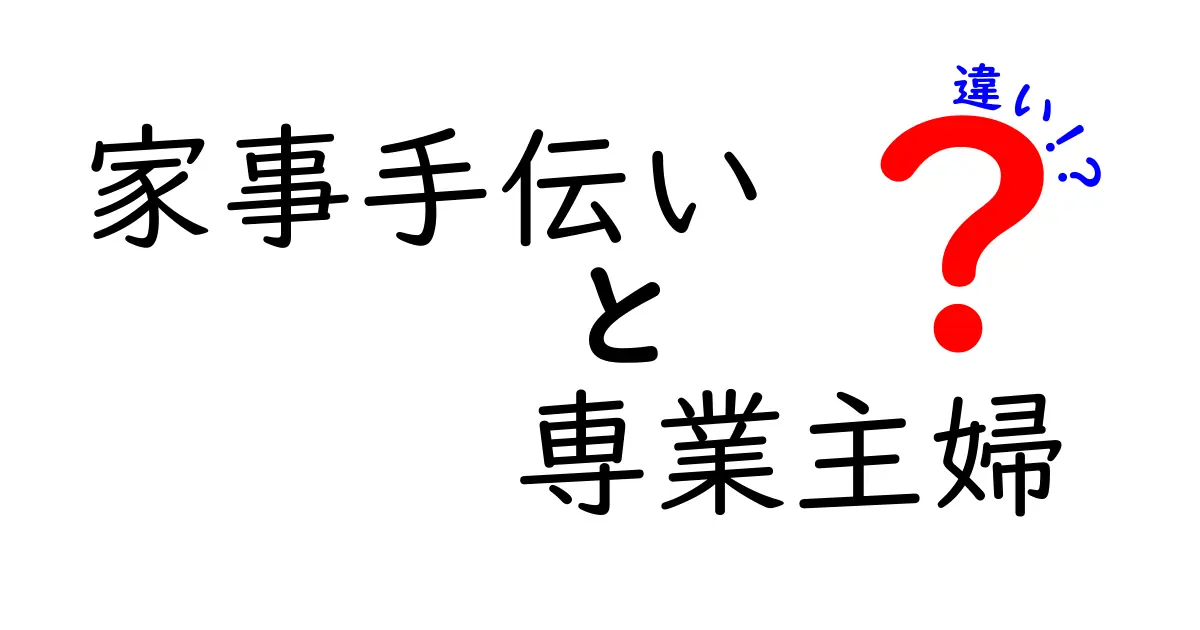 家事手伝いと専業主婦の違いとは?役割や意味をやさしく解説!