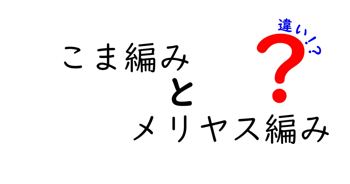 こま編みとメリヤス編みの違いを徹底解説｜初心者が最初に知るべき編み方のポイント