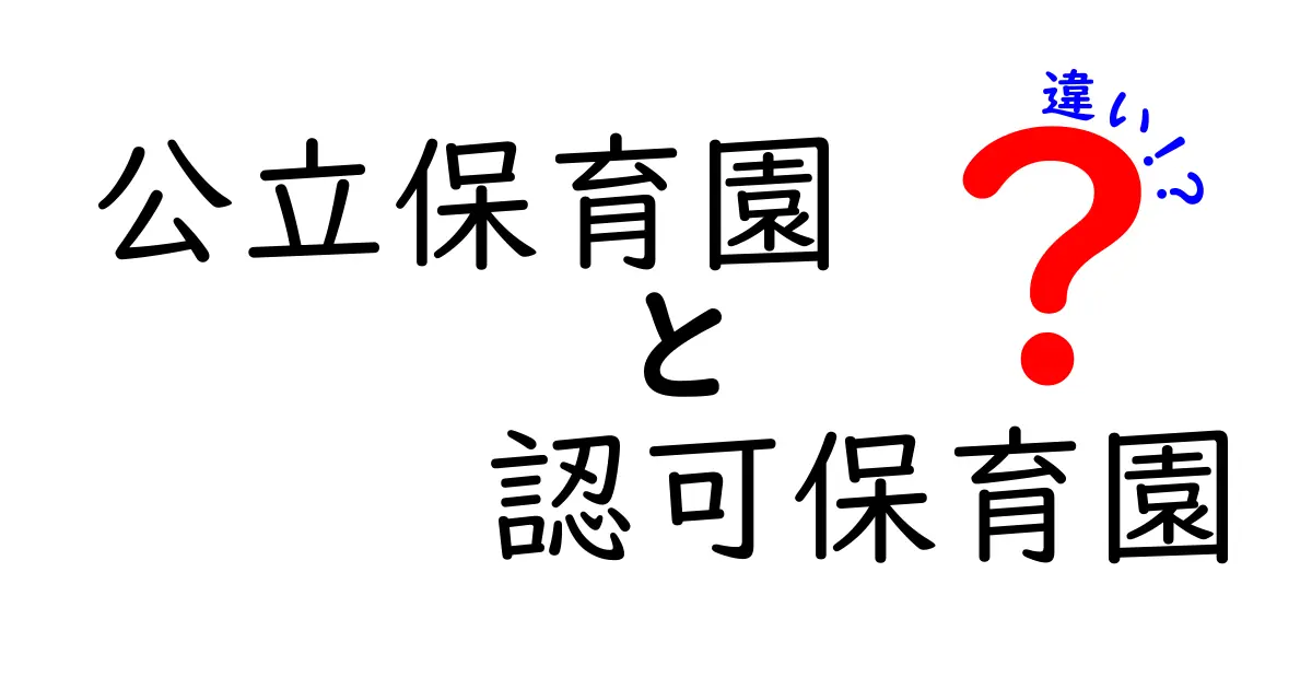 公立保育園と認可保育園の違いを徹底解説！どちらを選ぶべきかを分かりやすく紹介