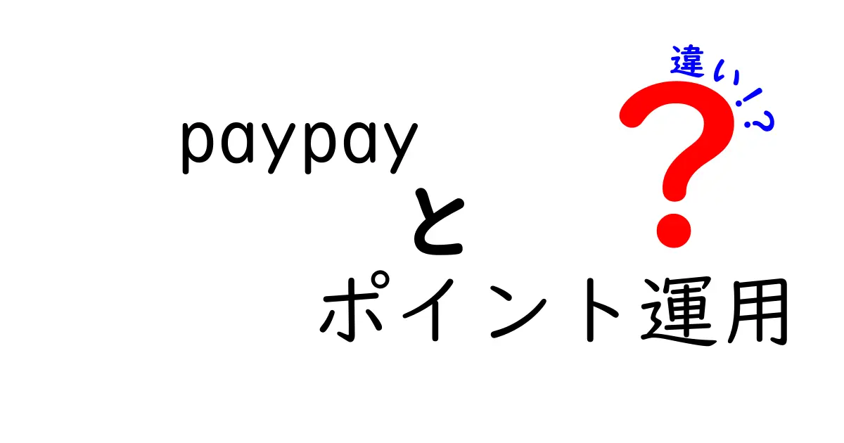 PayPayのポイントとポイント運用の違いをわかりやすく解説！初心者向け完全ガイド