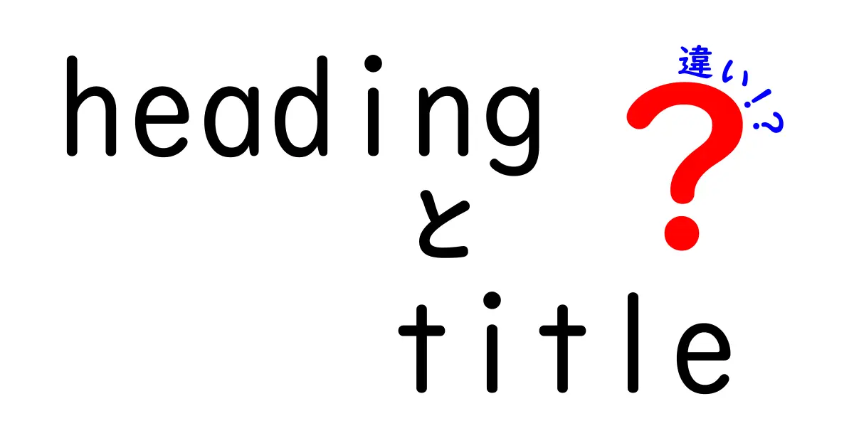 headingとtitleの違いを徹底解説!ウェブ制作初心者でもすぐ分かる3つのポイント