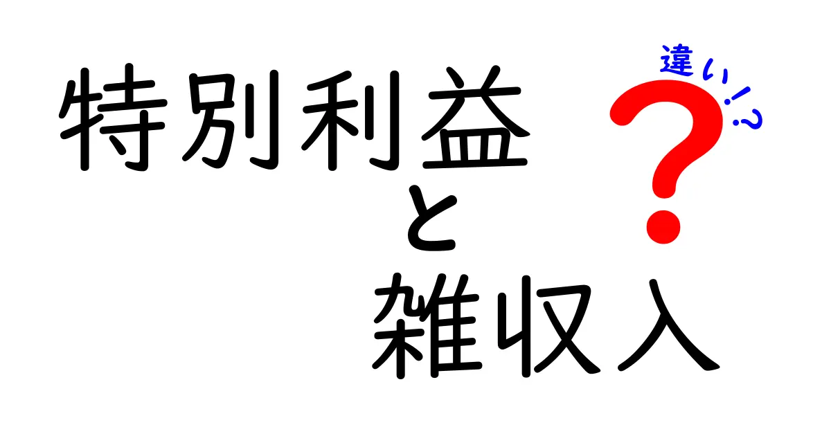 特別利益と雑収入の違いを徹底解説:中学生にも伝わるやさしい解説