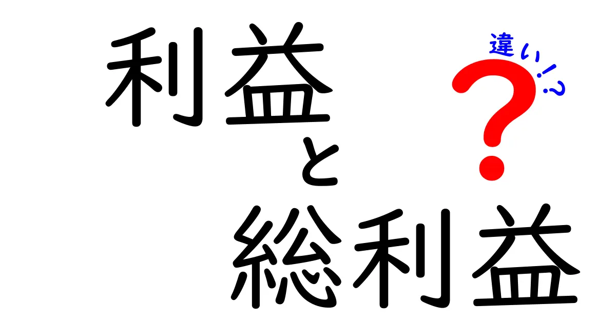 利益と総利益の違いをわかりやすく解説!ビジネス初心者でも安心のポイント