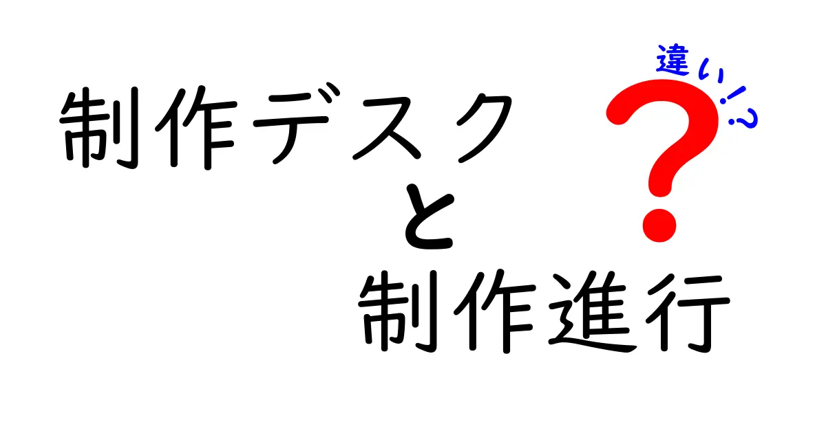 制作デスクと制作進行の違いを徹底解説！現場のリアルな役割と流れをわかりやすく