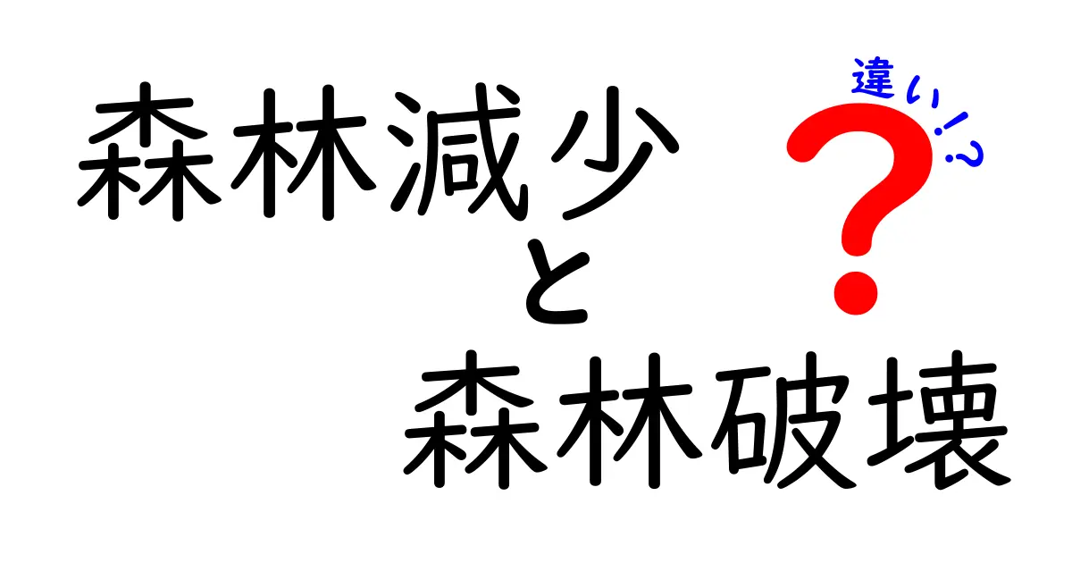 森林減少と森林破壊の違いとは?わかりやすく解説!