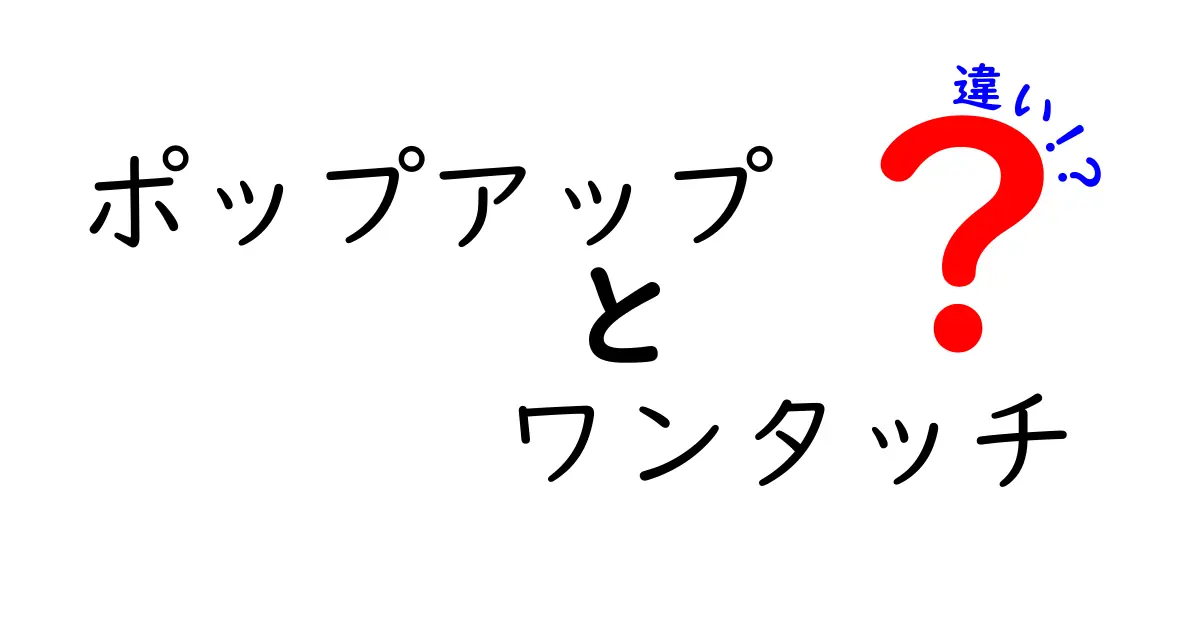 ポップアップとワンタッチの違いを徹底解説|初心者でも分かる使い分けのコツ