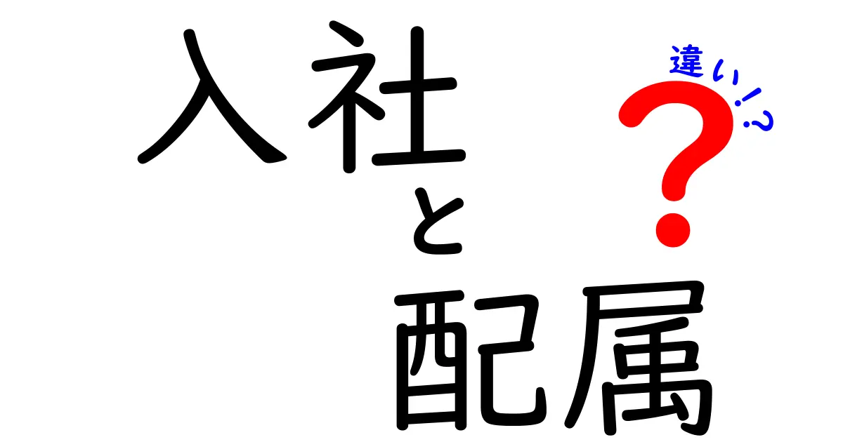 入社と配属の違いを徹底解説 新社会人が知っておくべき3つのポイント