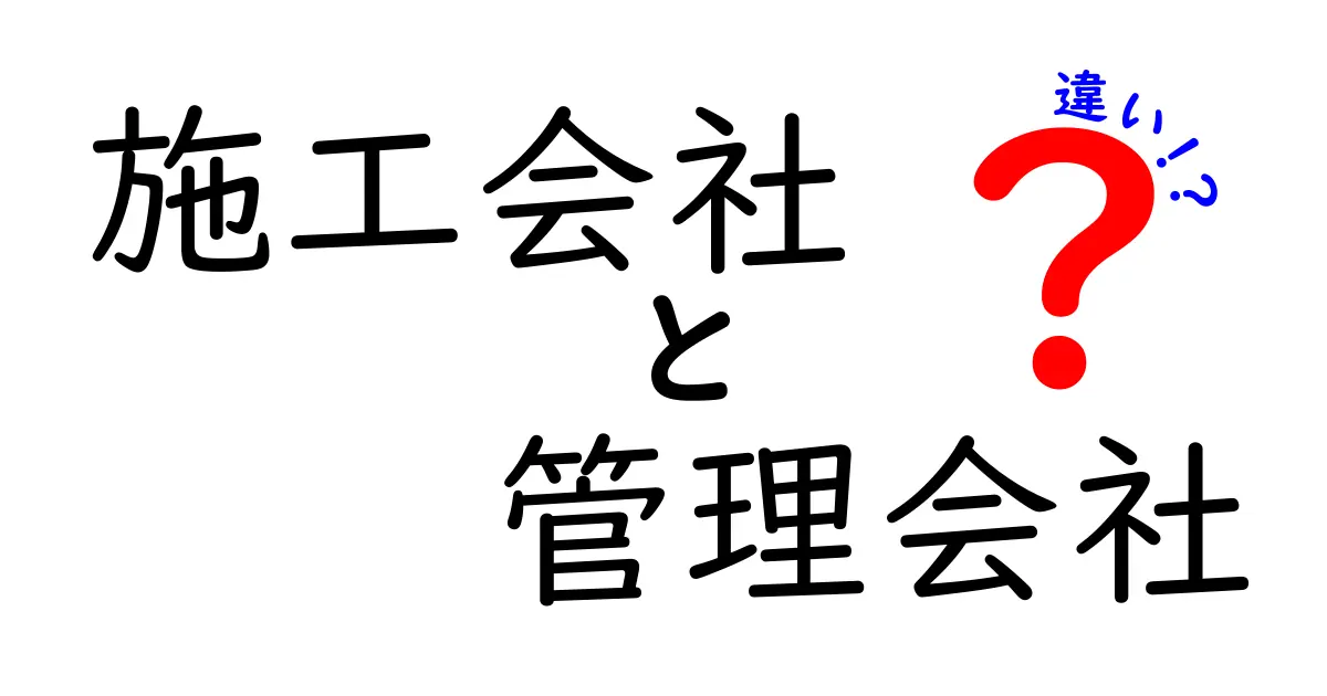 施工会社と管理会社の違いとは?仕事の内容や役割をわかりやすく解説!