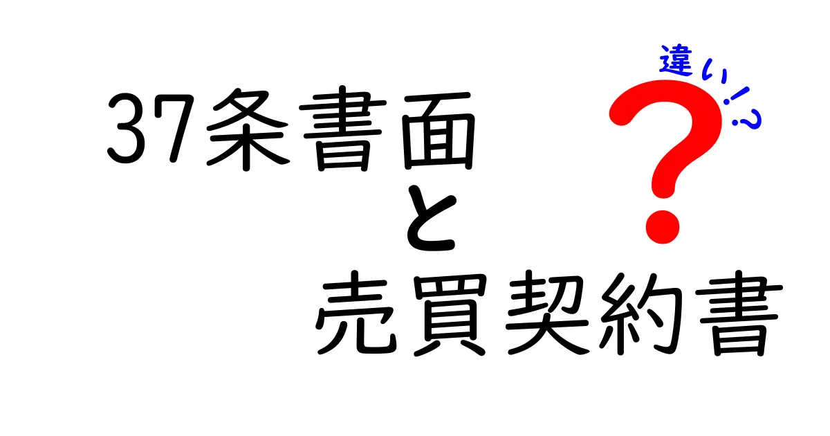 37条書面と売買契約書の違いをわかりやすく解説！不動産取引に必須の書類とは？