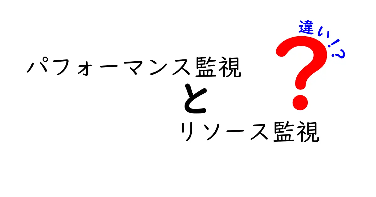パフォーマンス監視 リソース監視 違いを徹底解説:中学生にもわかる使い分けガイド