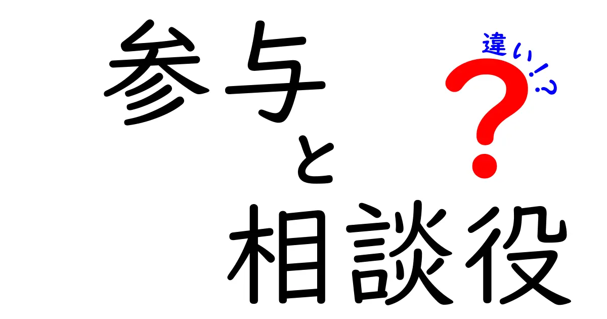 【徹底解説】「参与」と「相談役」の違いとは？役割や権限のポイントをわかりやすく解説！
