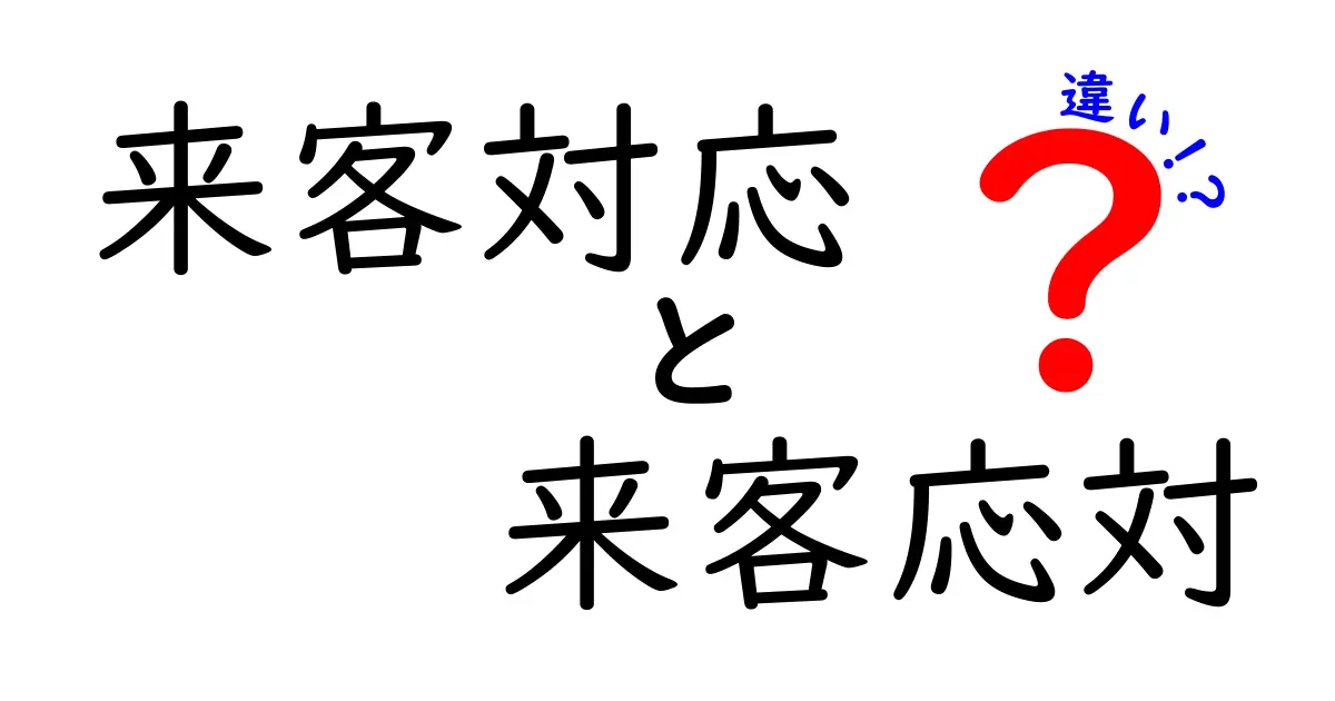 来客対応と来客応対の違いを完全解説！場面別の使い分けと実務で役立つコツ