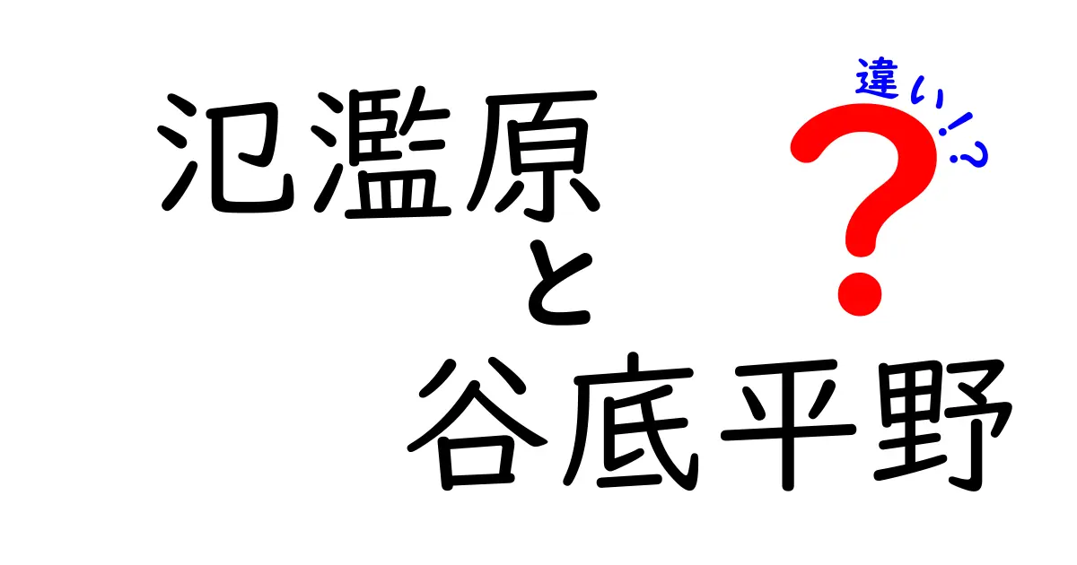 氾濫原と谷底平野の違いとは?地形の特徴と成り立ちをわかりやすく解説!