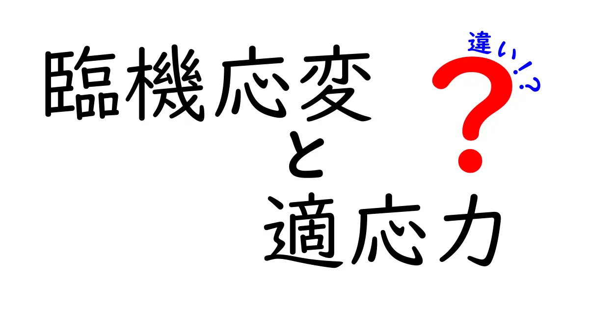 【保存版】臨機応変と適応力の違いとは?仕事や日常で活かすポイントを徹底解説!