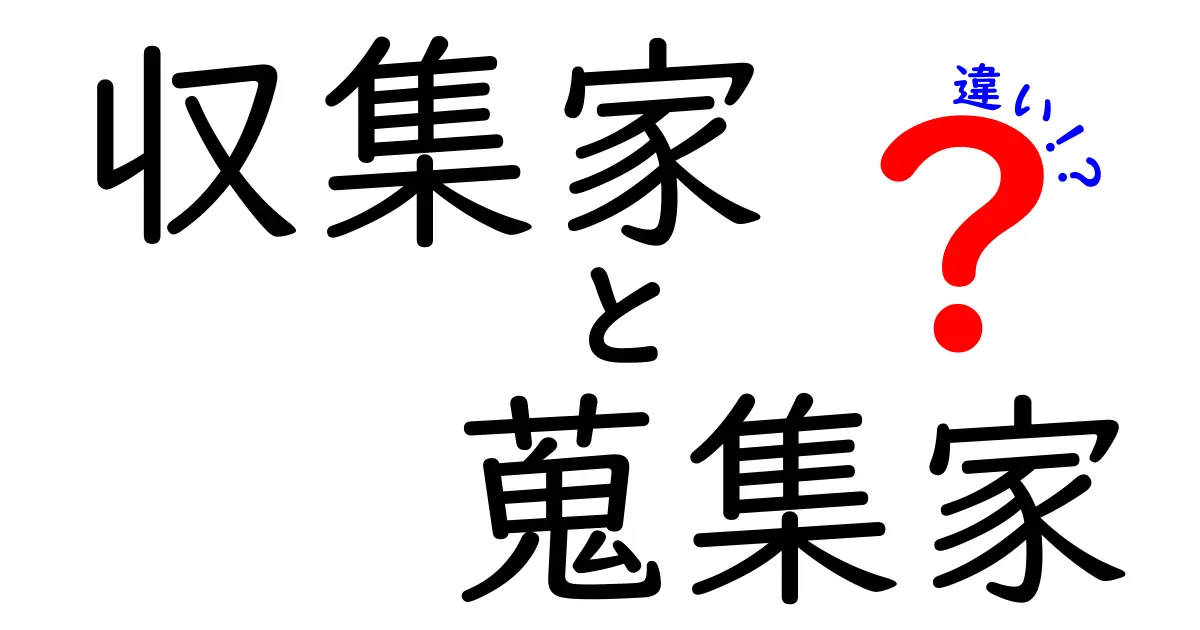 収集家と蒐集家の違いを徹底解説！意味と使い分けのポイントをわかりやすく
