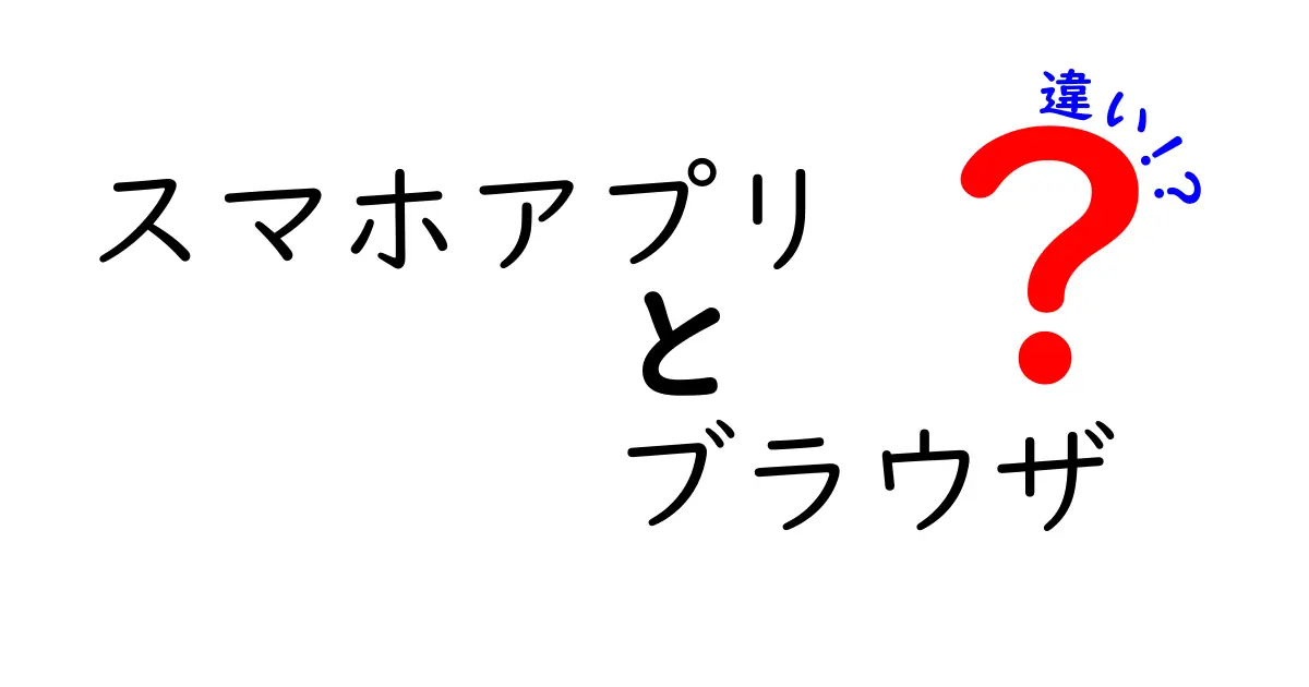 スマホアプリとブラウザの違いとは?初心者にも分かりやすく解説!