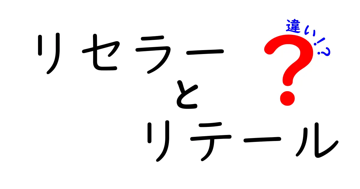 リセラーとリテールの違いを徹底解説!初心者にも分かる見分け方と実例