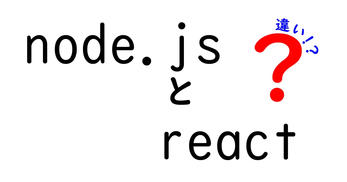 Node.jsとReactの違いを初心者向けに徹底解説!これでわかる最適な使い分け方