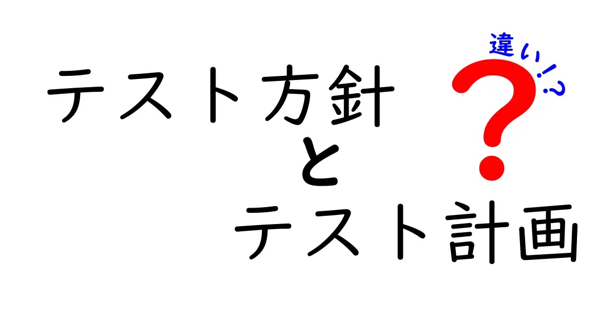テスト方針とテスト計画の違いを徹底解説！中学生にも伝わる実務ガイド