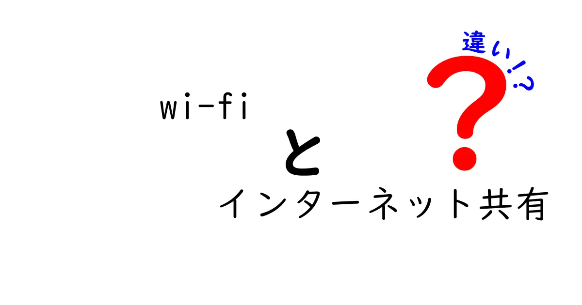 Wi-Fiとインターネット共有の違いをわかりやすく解説！初心者でも理解できるポイントまとめ