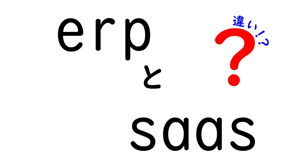 ERPとSaaSの違いを一瞬で理解!初心者にもやさしい徹底比較ガイド