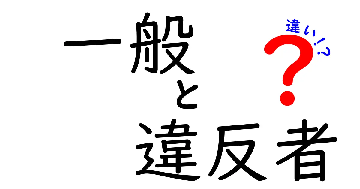 一般と違反者の違いとは?分かりやすく解説!