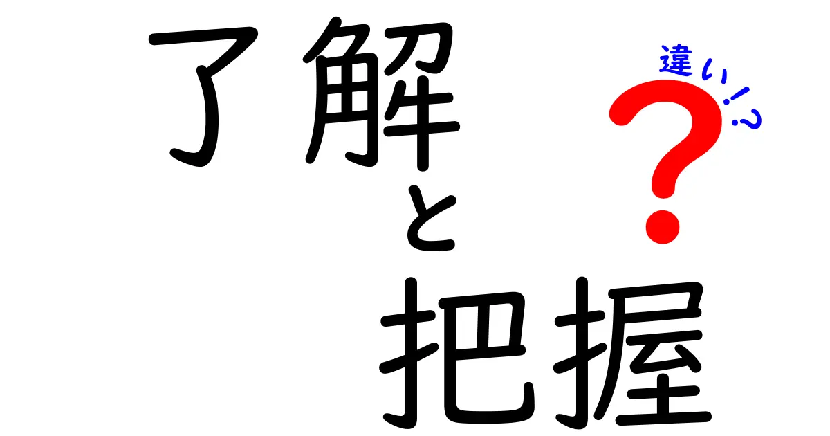 「了解」と「把握」の違いとは?日常で使い分けるポイントをわかりやすく解説!