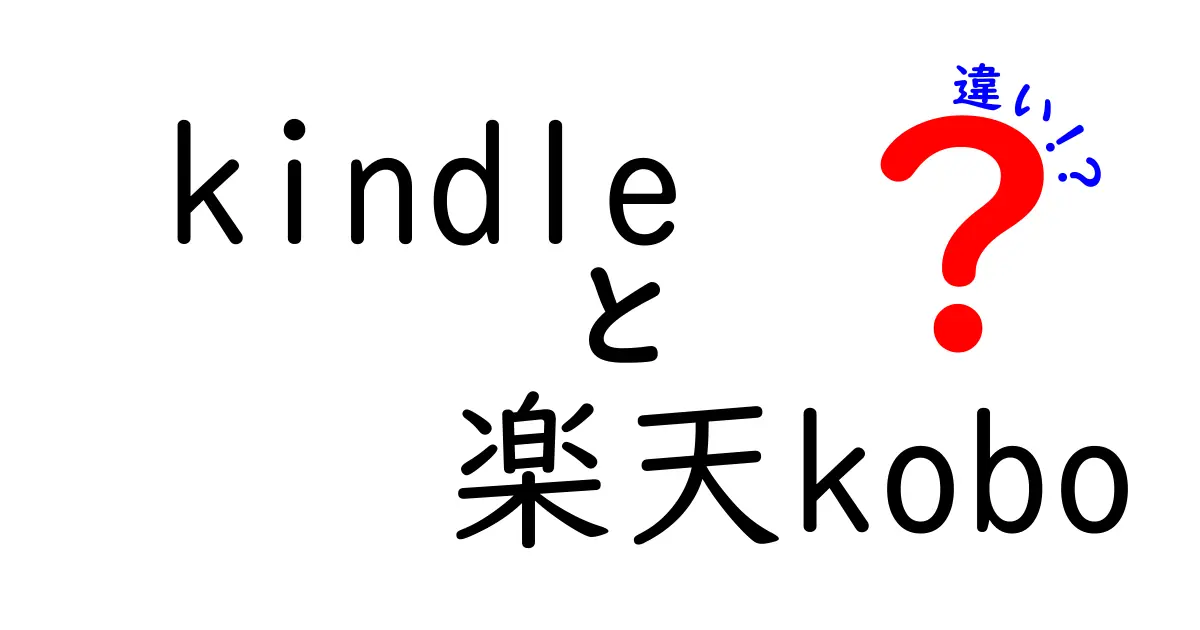kindle 楽天kobo 違いを徹底解説!どっちを選ぶべき?初心者にも分かる比較ガイド