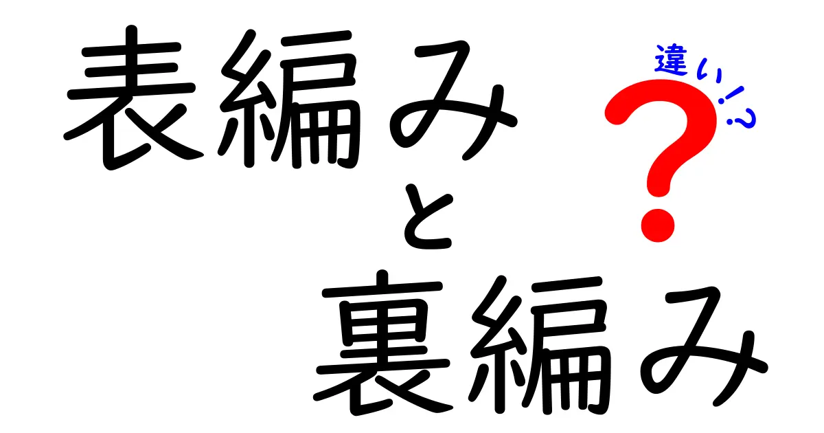 表編みと裏編みの違いを完全ガイド｜初心者にもわかる編み方の秘密