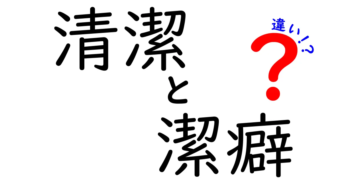 清潔と潔癖の違いを徹底解説｜中学生にも分かる3つのポイント