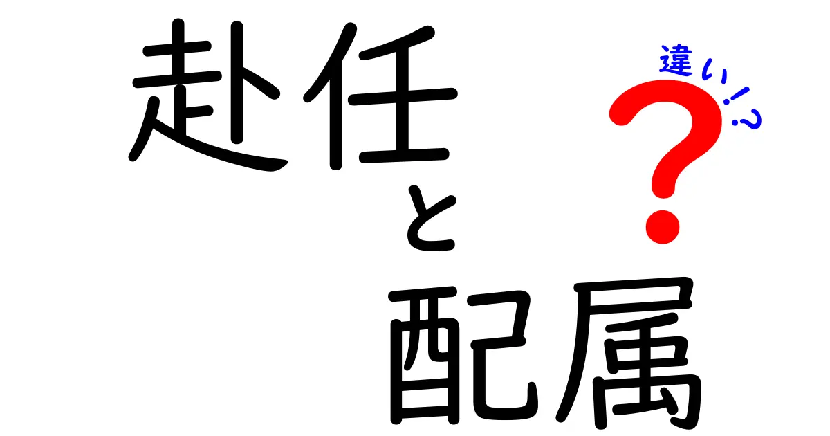 赴任と配属の違いを徹底解説!意味・タイミング・実務のコツを中学生にもわかる言い方で
