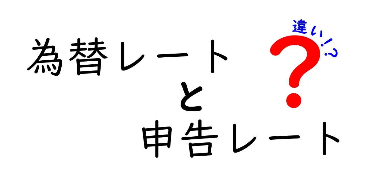 為替レートと申告レートの違いをわかりやすく解説!初心者でも理解できる基礎知識