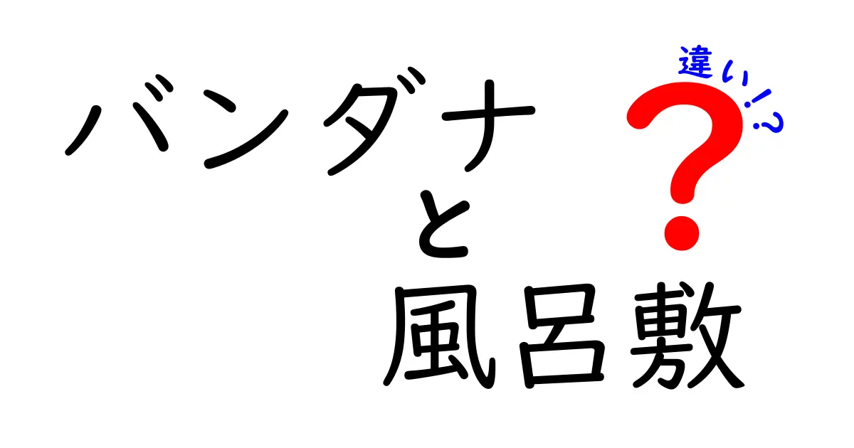バンダナと風呂敷の違いを徹底解説！用途・使い方・素材まで詳しく比較