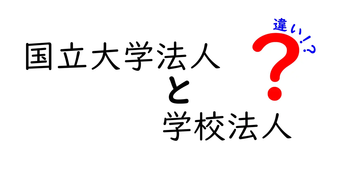 国立大学法人と学校法人の違いをわかりやすく解説！特徴や仕組みのポイントを理解しよう