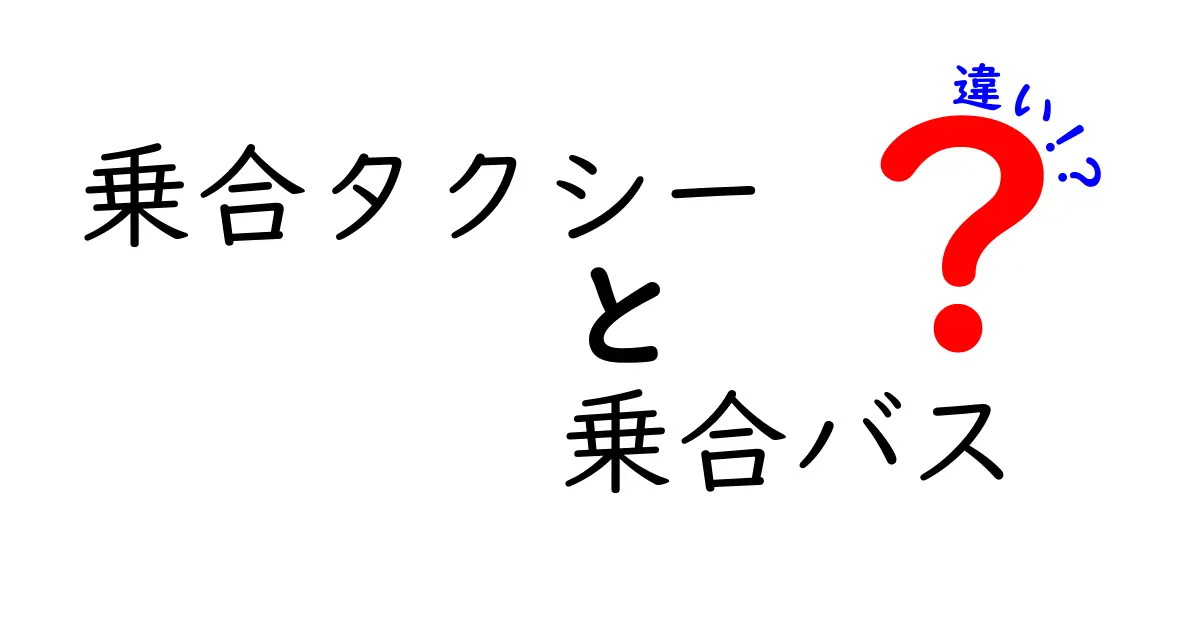 乗合タクシーと乗合バスの違いを徹底解説！使い分けのポイントとは？