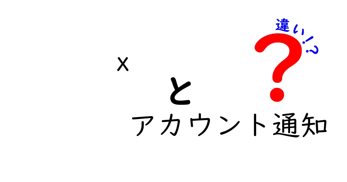 x アカウント通知 違いを徹底解説:通知設定で損しない使い分けのコツ