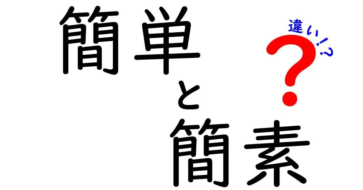 簡単と簡素の違いを徹底解説!意味のズレを理解して正しく使い分けるコツ