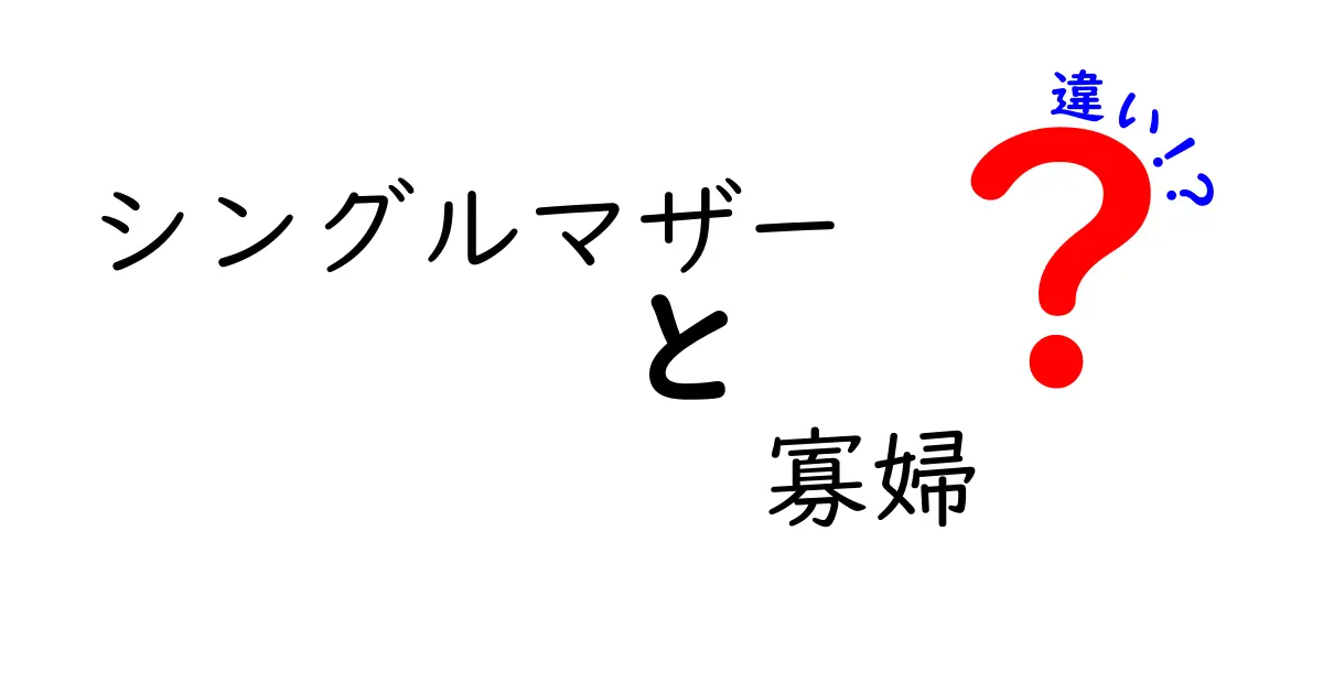 シングルマザーと寡婦の違いとは?生活や法律のポイントをわかりやすく解説!